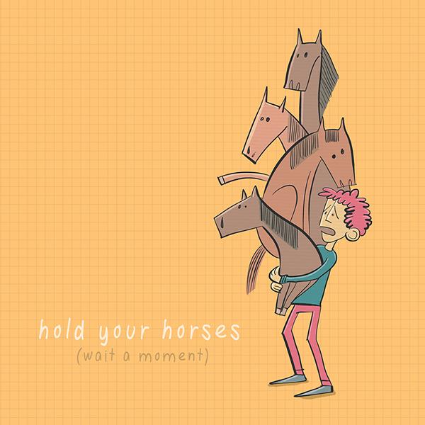 Hold your horses (Khoan đã) 10 Hình Minh Họa Sinh Động Giúp Bạn Hiểu Các Thành Ngữ Tiếng Anh