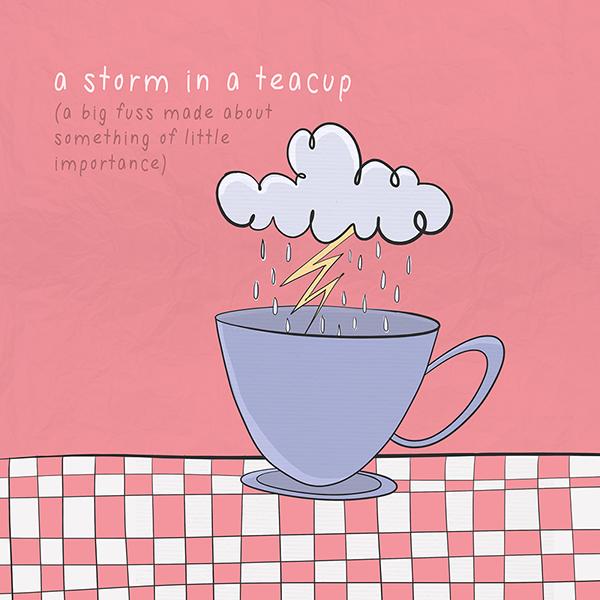 Storm in a teacup (Chuyện bé xé ra to) 10 Hình Minh Họa Sinh Động Giúp Bạn Hiểu Các Thành Ngữ Tiếng Anh
