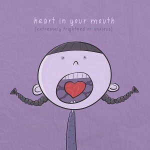 Heart in your mouth (Rất đáng sợ) 10 Hình Minh Họa Sinh Động Giúp Bạn Hiểu Các Thành Ngữ Tiếng Anh
